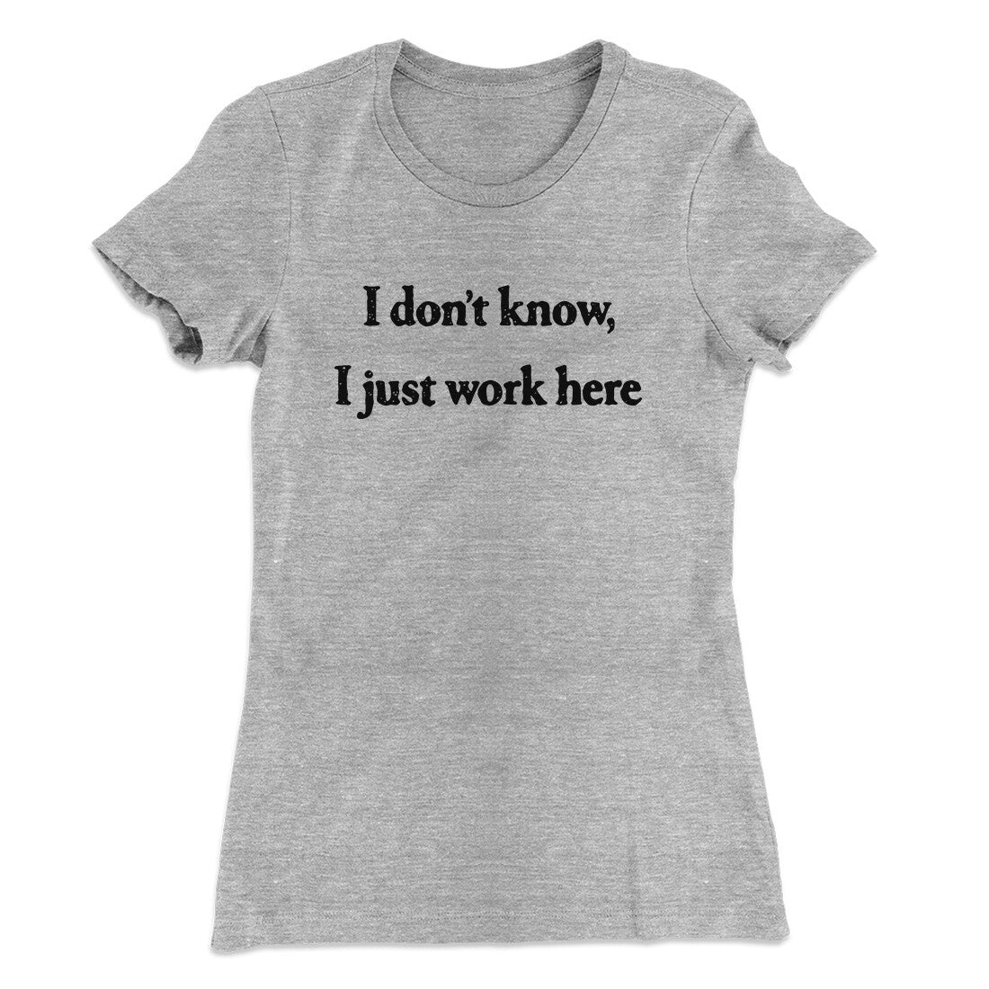 I Donâ€™t Know I Just Work Here Funny Women's T-Shirt