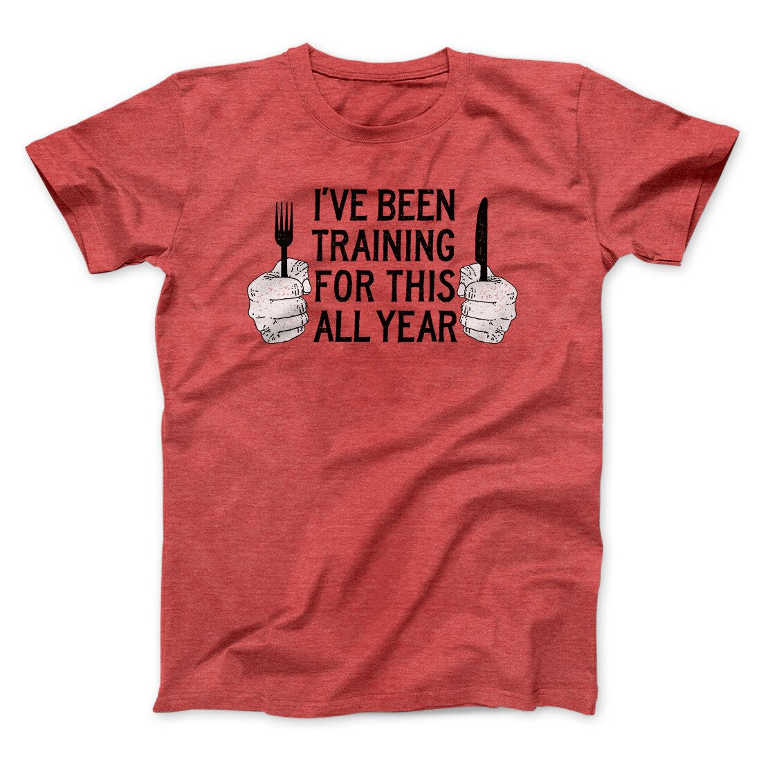 Ive Been Training For This All Year Funny Thanksgiving Men/Unisex T-Shirt