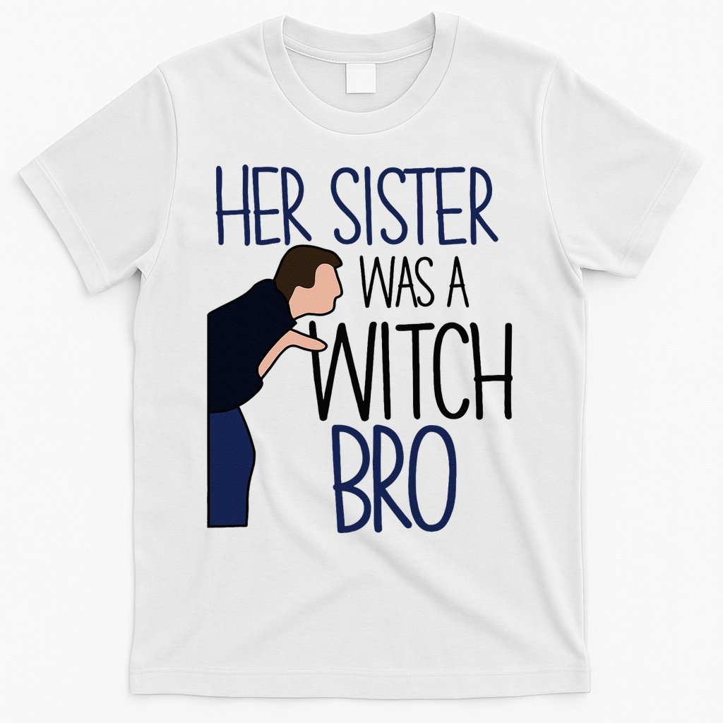 Her Sister Was A Witch Bro She Came Down In A Bubble Funny T-Shirt