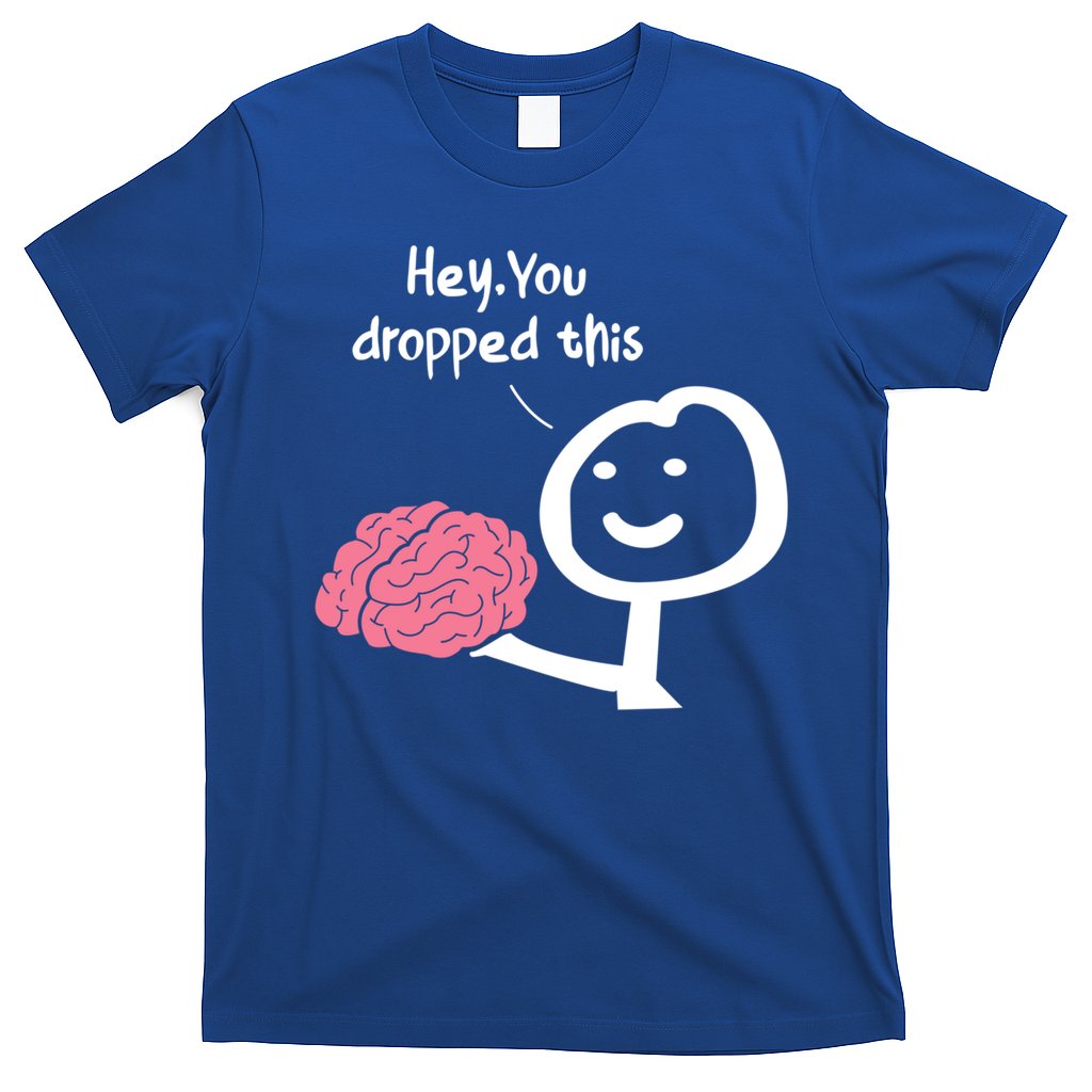 Hey You Dropped This Brain Funny Sarcasm Enthusiast Joke Meaningful Gift T-Shirt