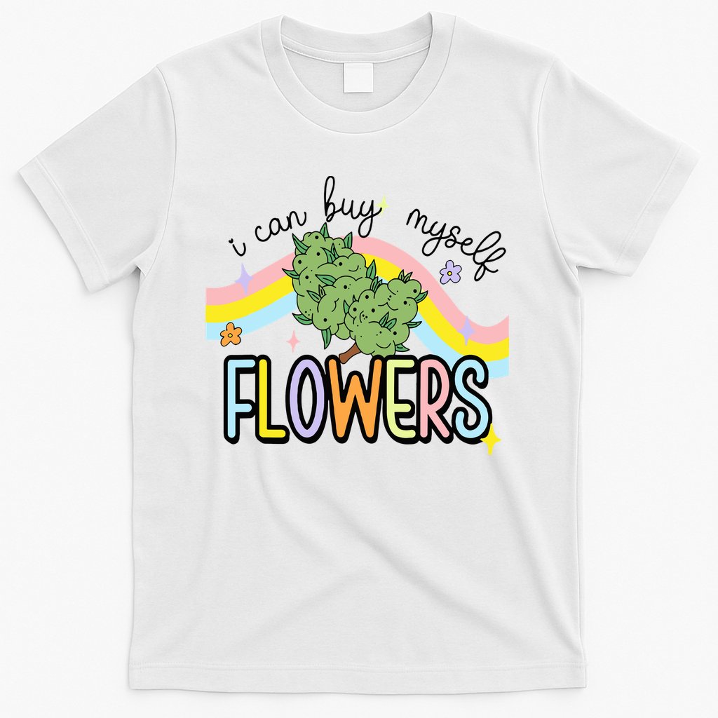 I Can Buy Myself Flowers Weed Funny Cannabis T-Shirt