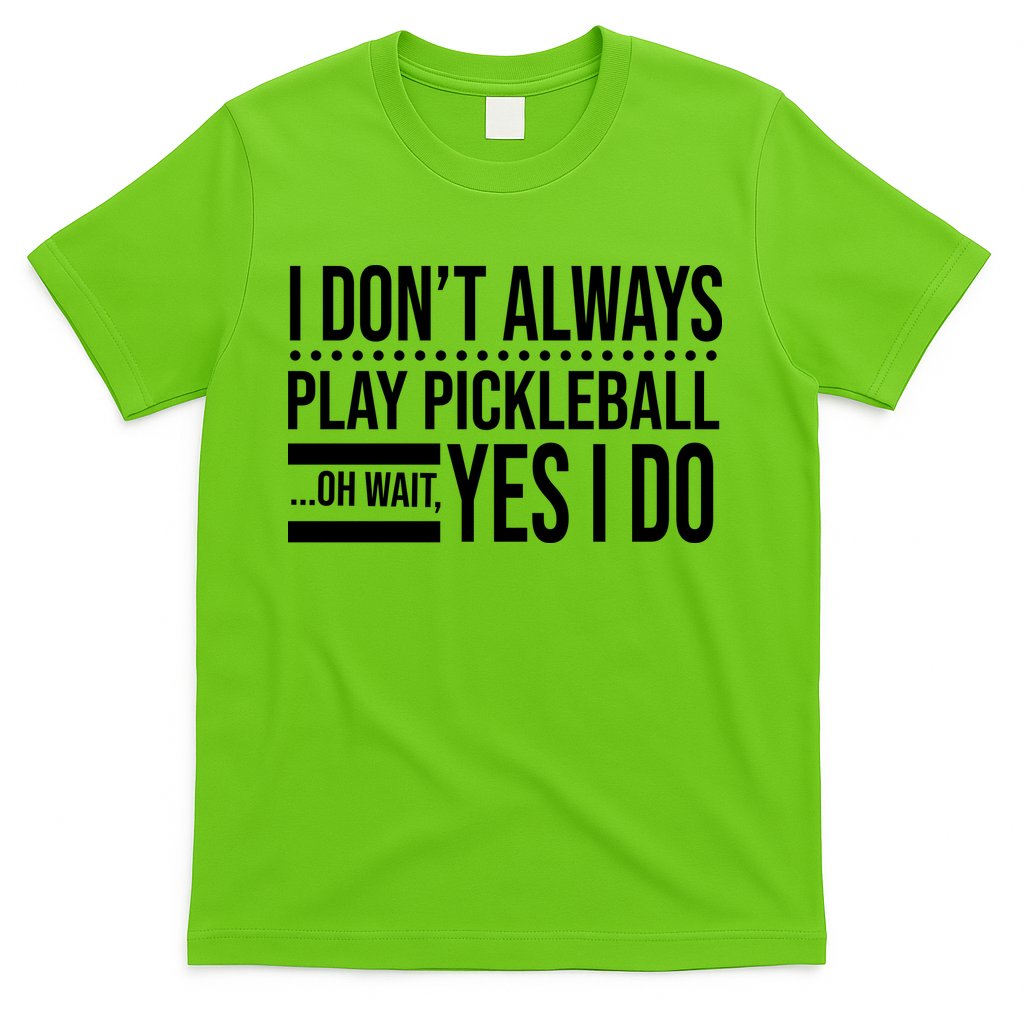 I Don't Always Play Pickleball Funny T-Shirt