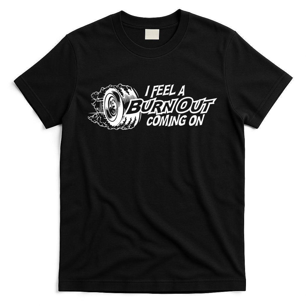 I Feel A Burnout Coming On Funny Gift T-Shirt