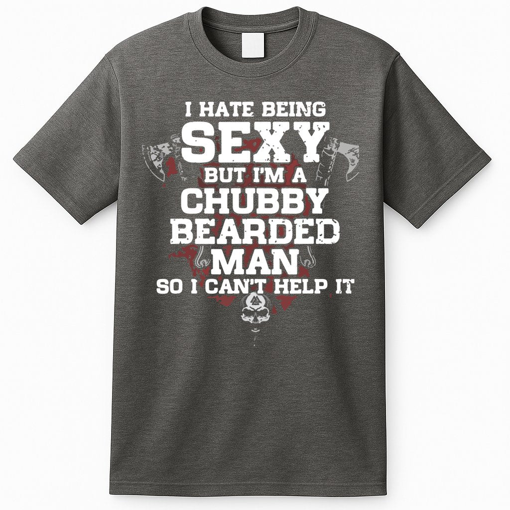 I Hate Being Sexy But I'm A Chubby Bearded Man Funny Gifts T-Shirt