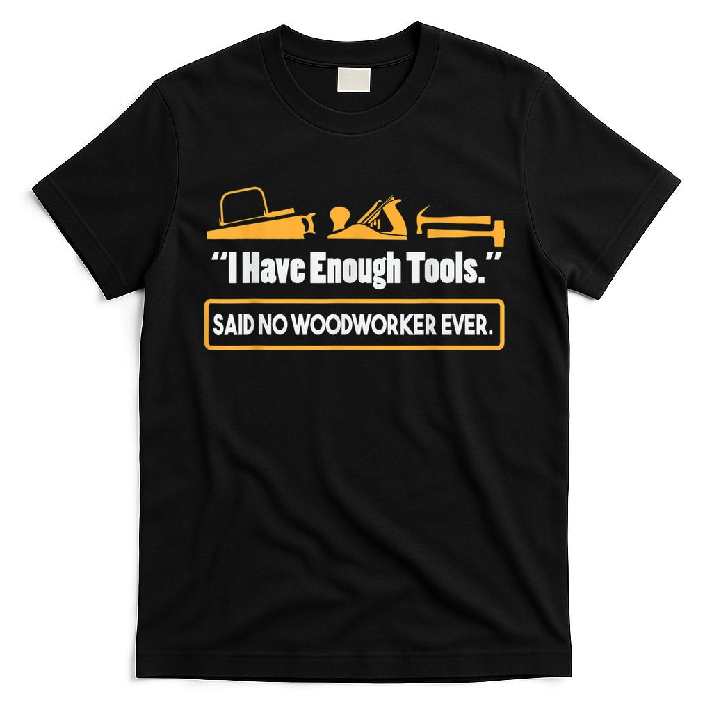 I Have Enough Tools Funny Woodworking T-Shirt