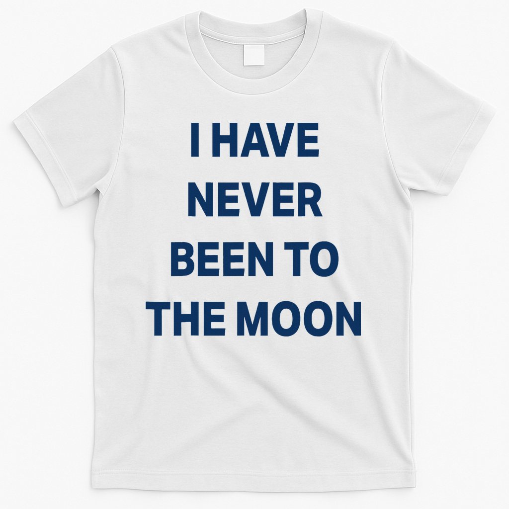 I Have Never Been To The Moon Funny T-Shirt