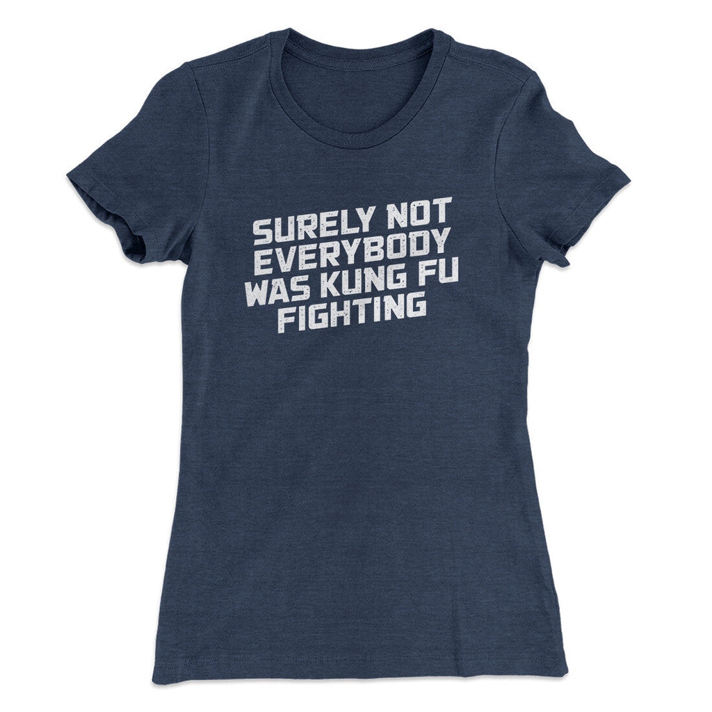 Surely Not Everyone Was Kung Fu Fighting Funny Women's T-Shirt