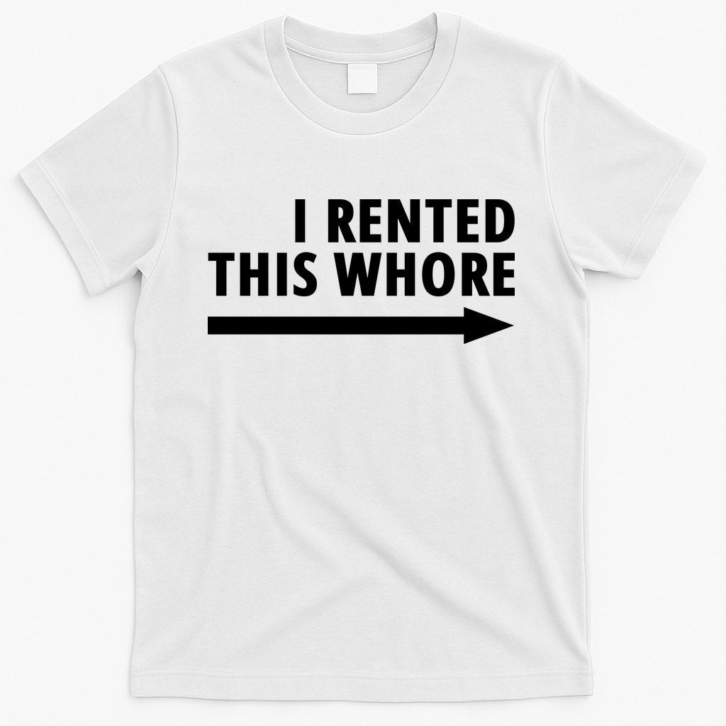 I Rented This Whore Funny Offensive Saying T-Shirt