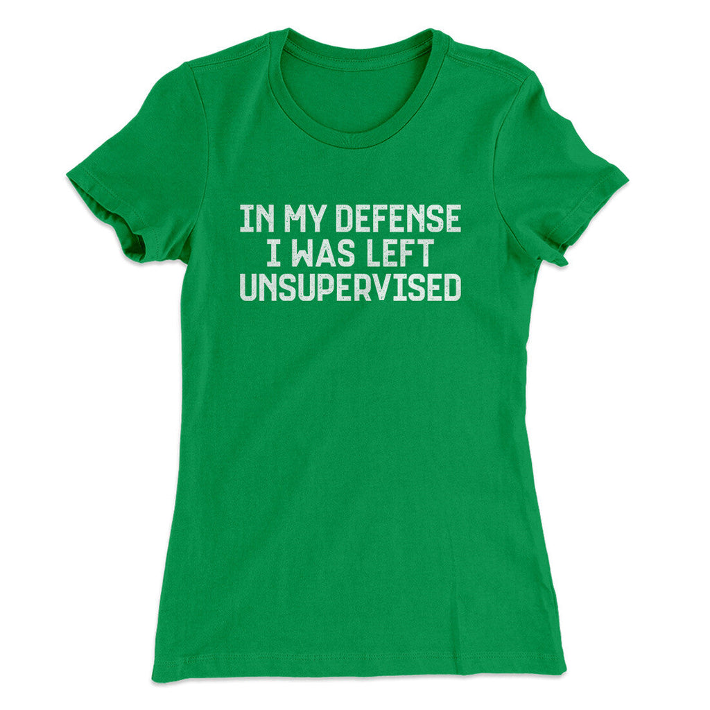 In My Defense I Was Left Unsupervised Funny Women's T-Shirt
