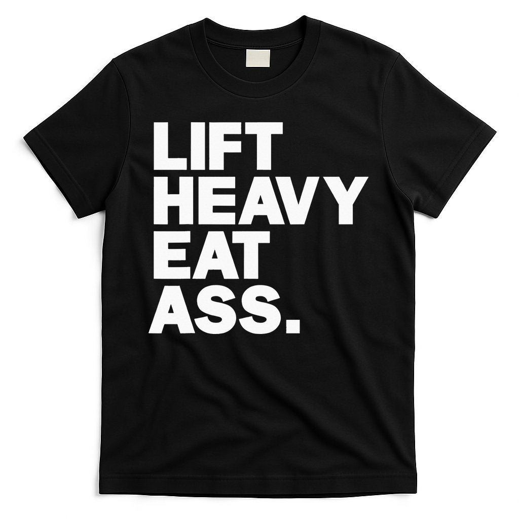 Lift Heavy Eat Ass Funny Adult Humor Workout Fitness Gym T-Shirt