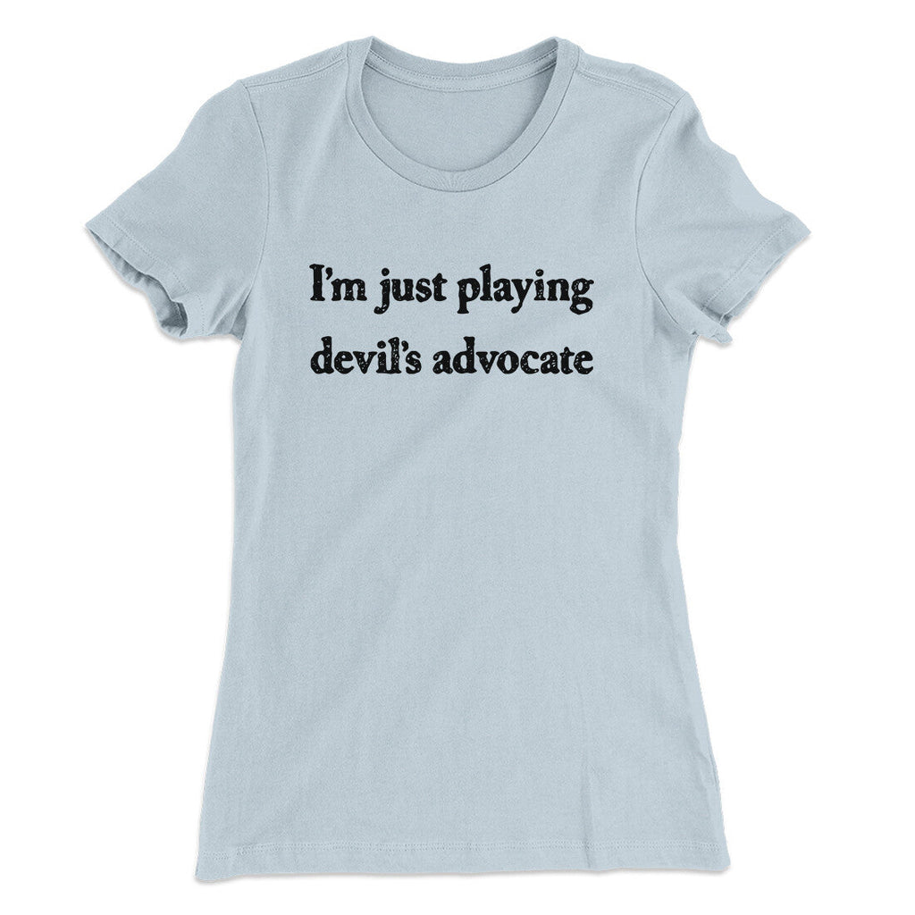 Iâ€™m Just Playing Devilâ€™s Advocate Funny Women's T-Shirt