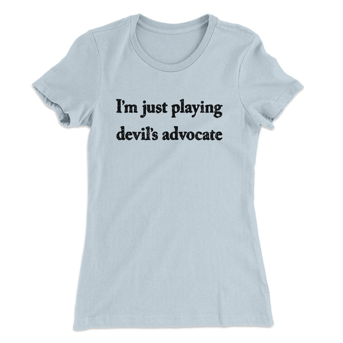 Iâ€™m Just Playing Devilâ€™s Advocate Funny Women's T-Shirt