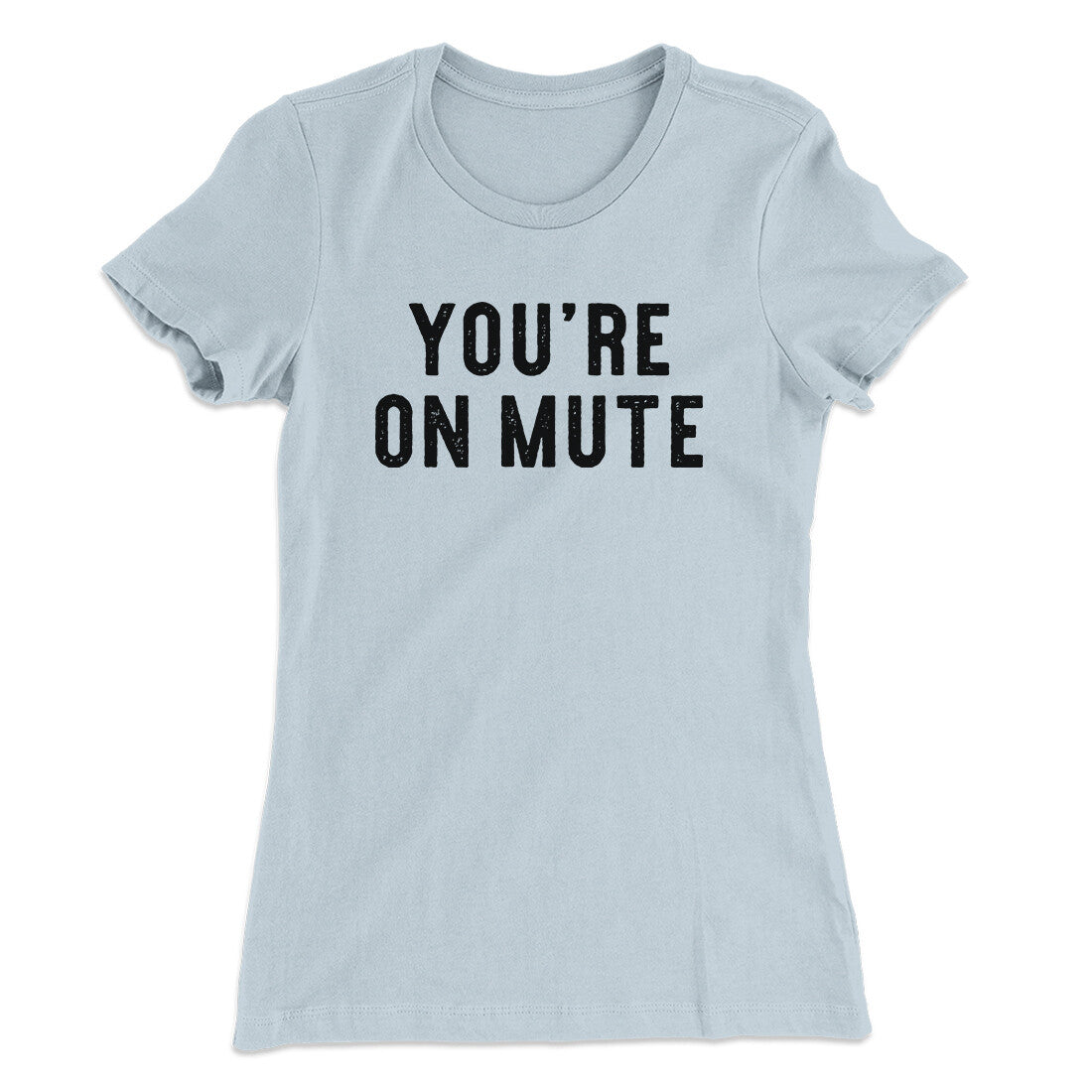 Youâ€™re On Mute Funny Women's T-Shirt