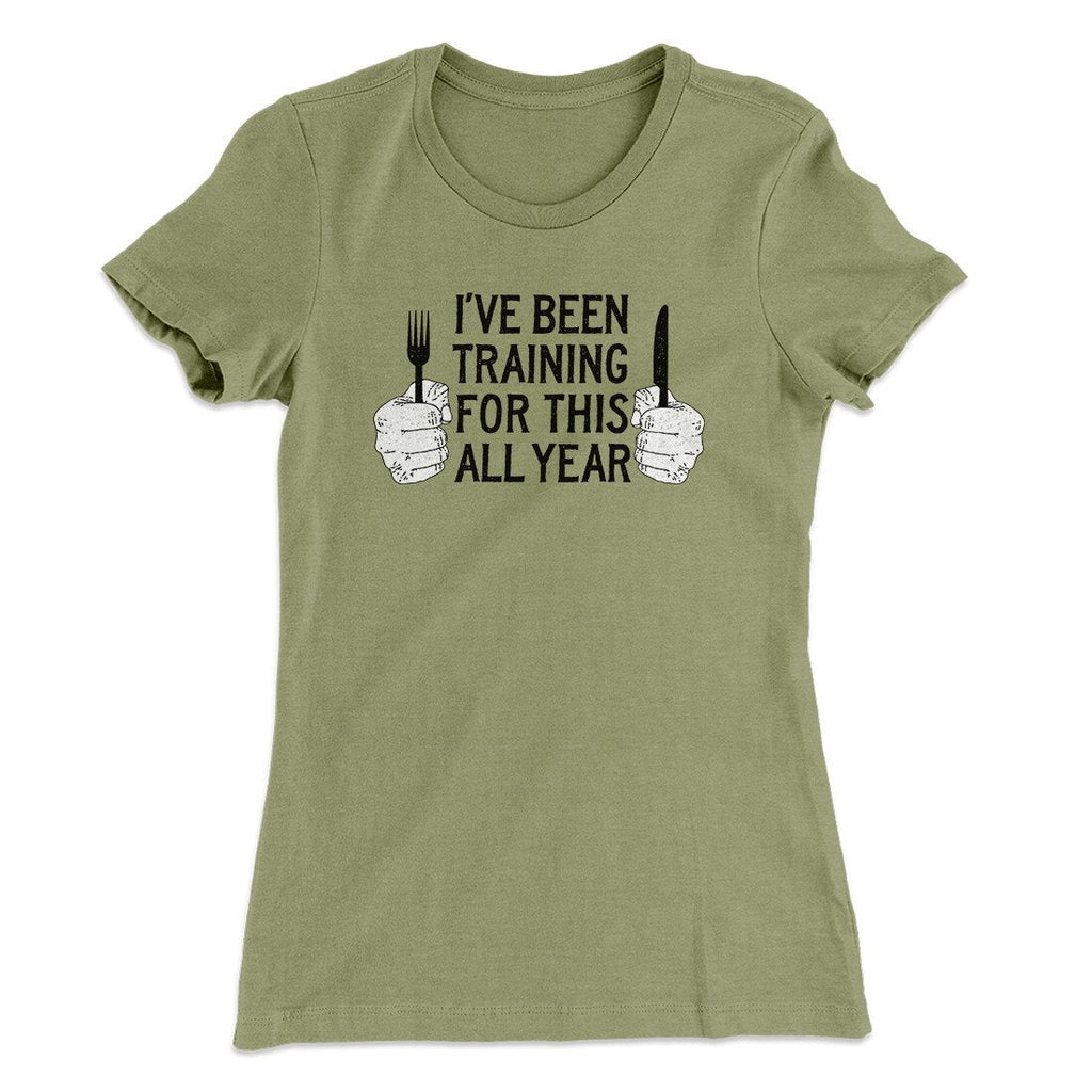 Ive Been Training For This All Year Funny Thanksgiving Women's T-Shirt