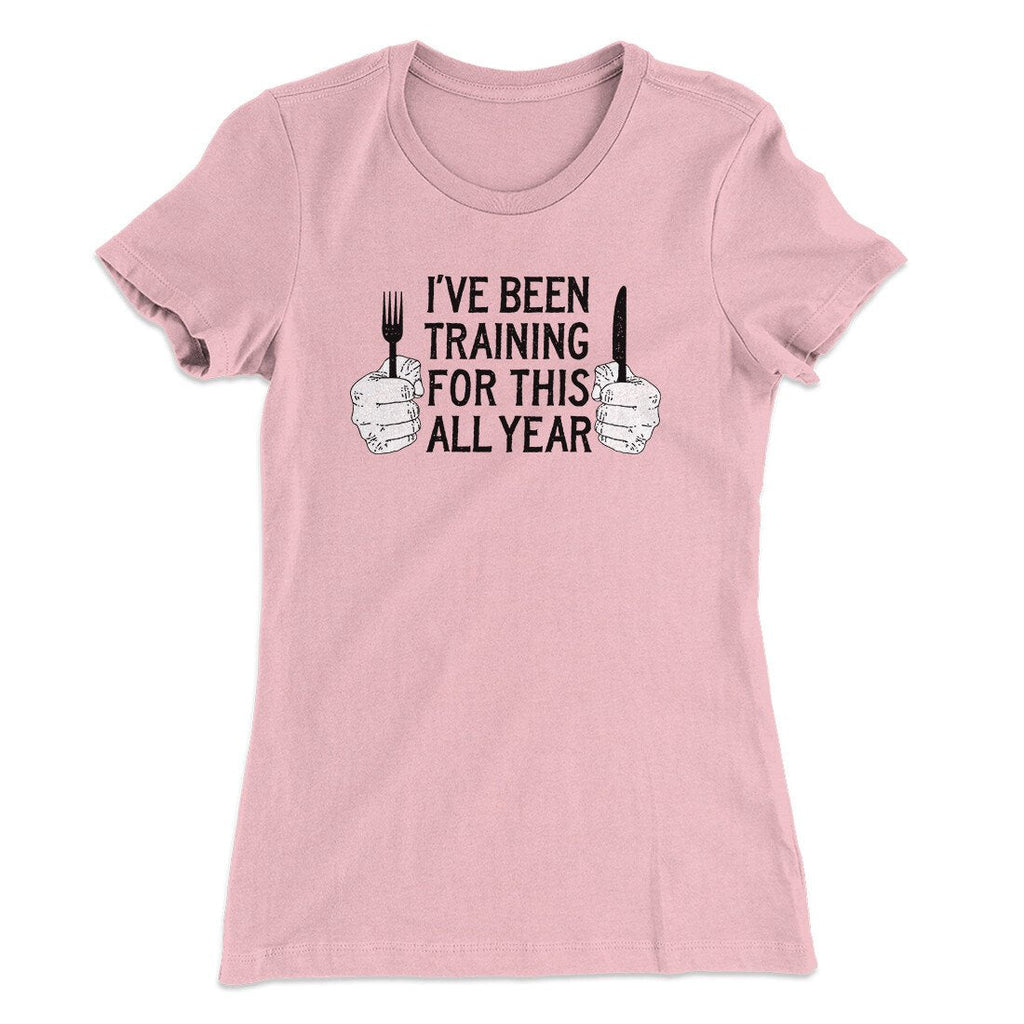 Ive Been Training For This All Year Funny Thanksgiving Women's T-Shirt