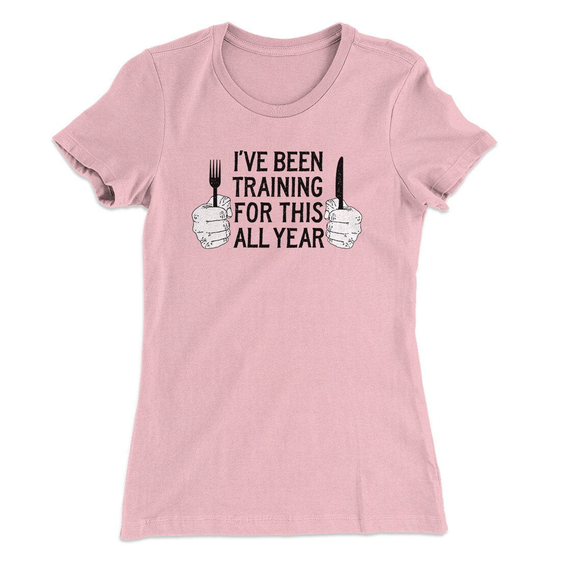 Ive Been Training For This All Year Funny Thanksgiving Women's T-Shirt