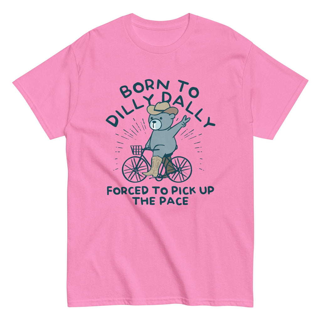 Born To Dilly Dally Forced To Pick Up The Pace Men's Classic Tee