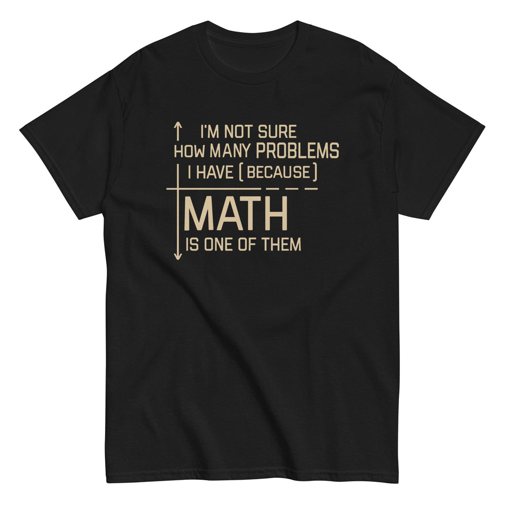 I'm Not Sure How Many Problems I Have Men's Classic Tee
