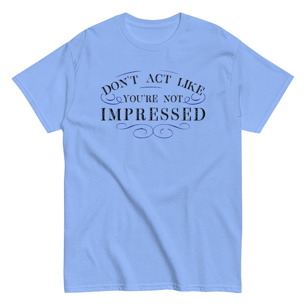 Don't Act Not Impressed Men's Classic Tee