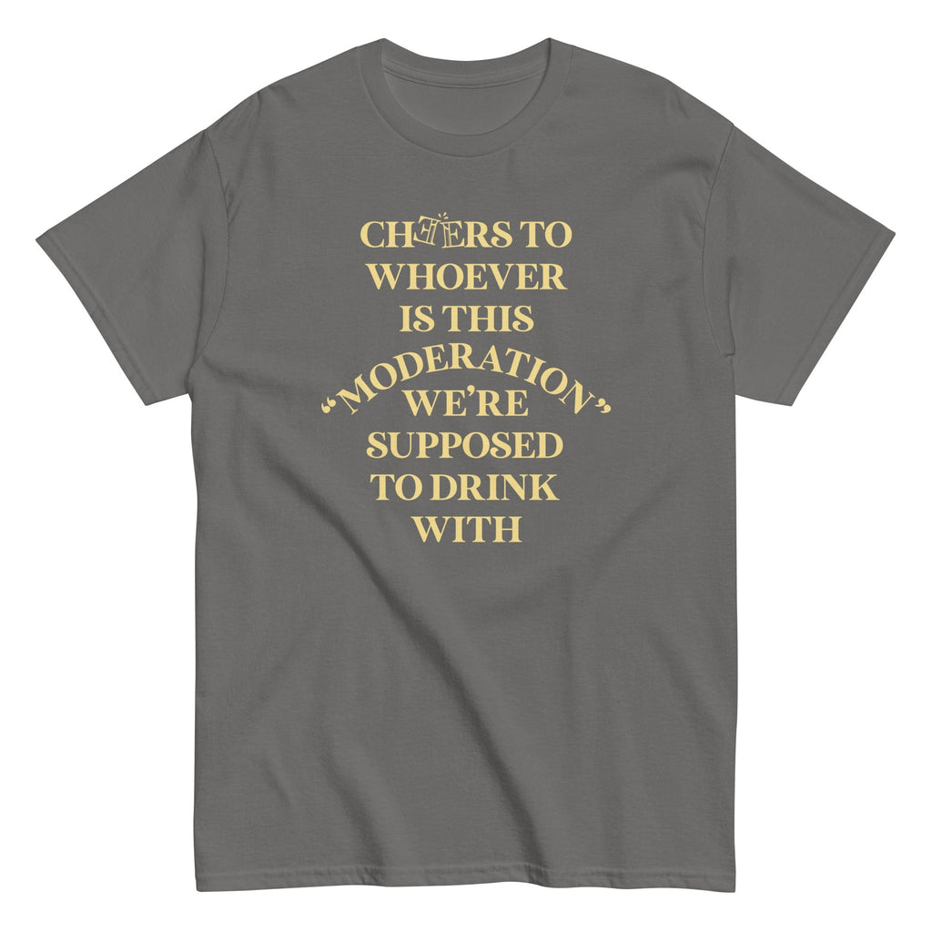Cheers To Whoever Is This Moderation Men's Classic Tee