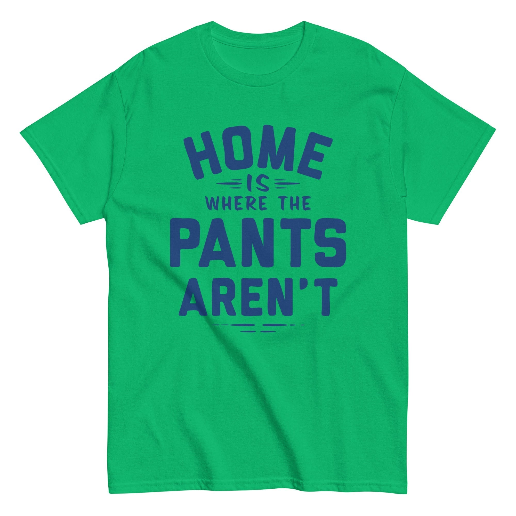 Home Is Where The Pants Aren't Men's Classic Tee