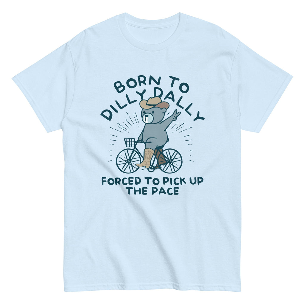 Born To Dilly Dally Forced To Pick Up The Pace Men's Classic Tee
