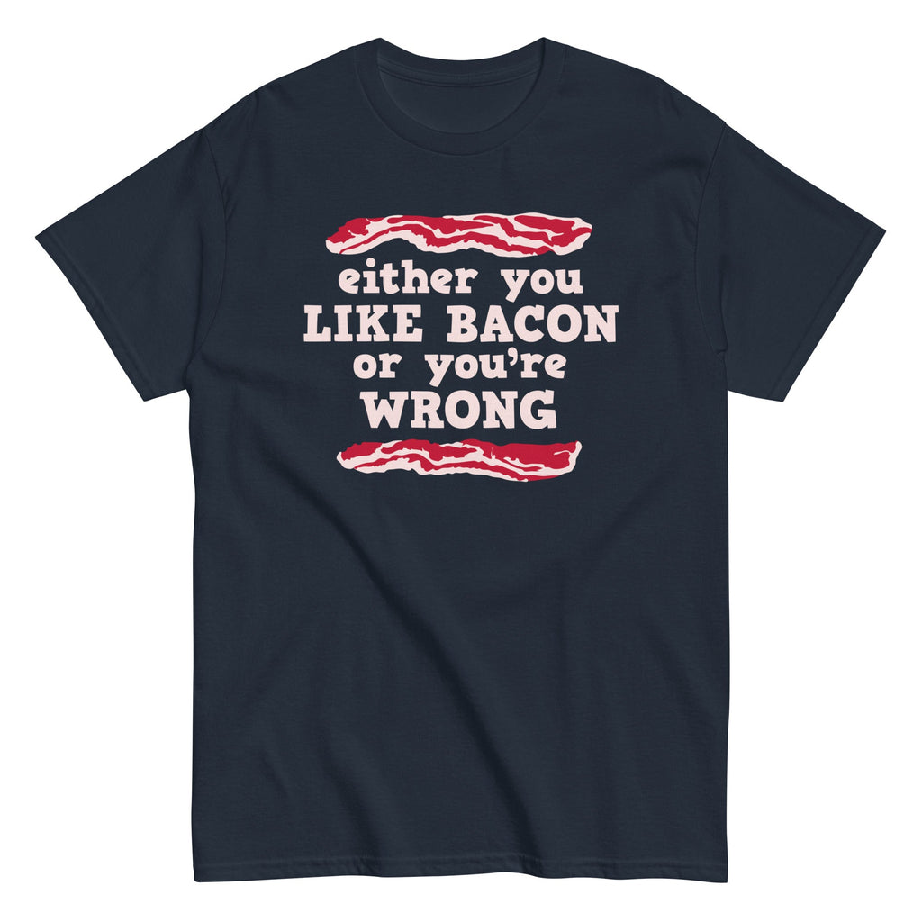 Either You Like Bacon Or You're Wrong Men's Classic Tee