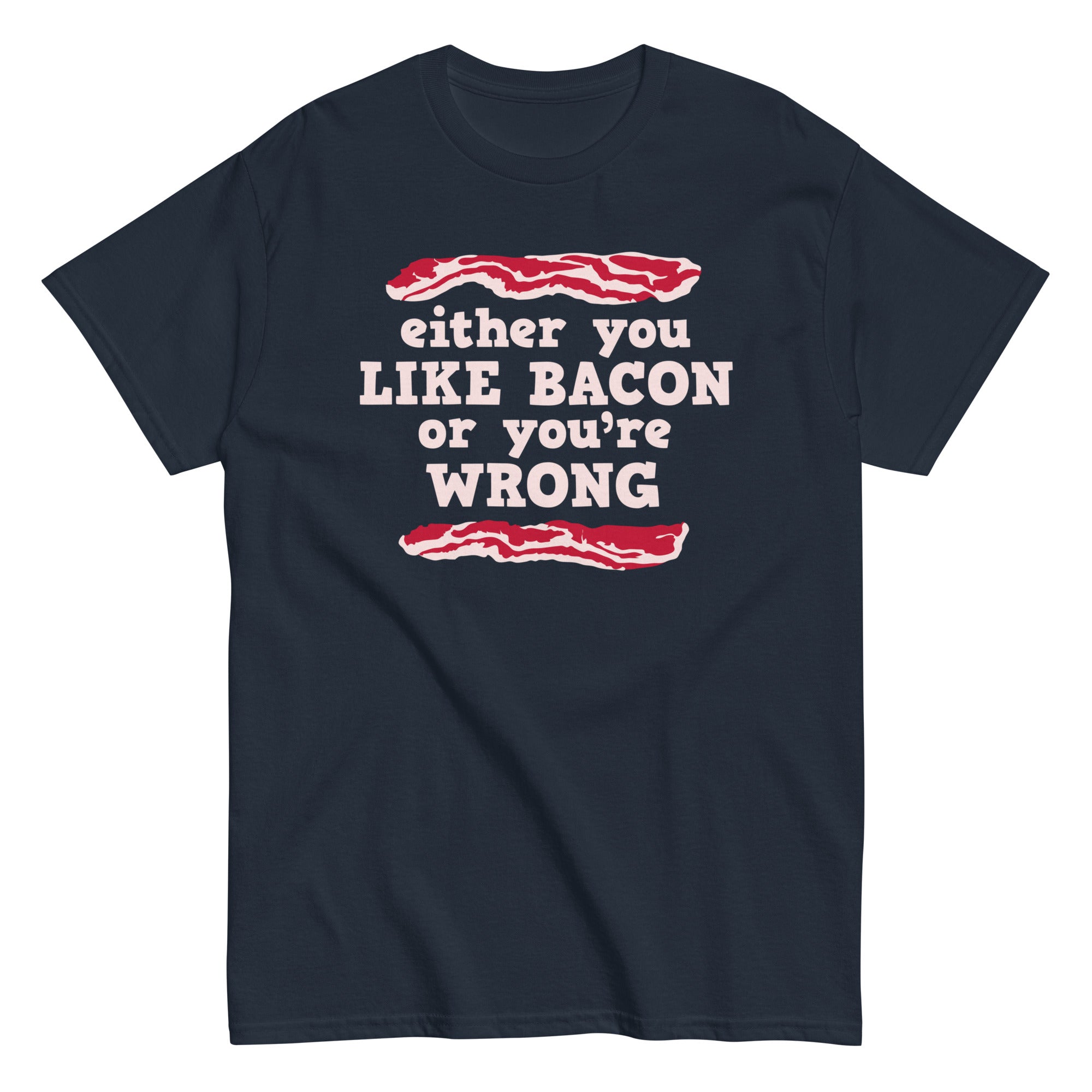 Either You Like Bacon Or You're Wrong Men's Classic Tee