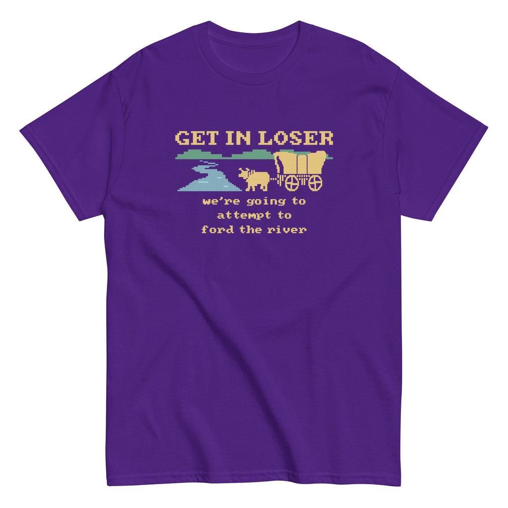 Get In Loser We're Going To Attempt To Ford The River Men's Classic Tee