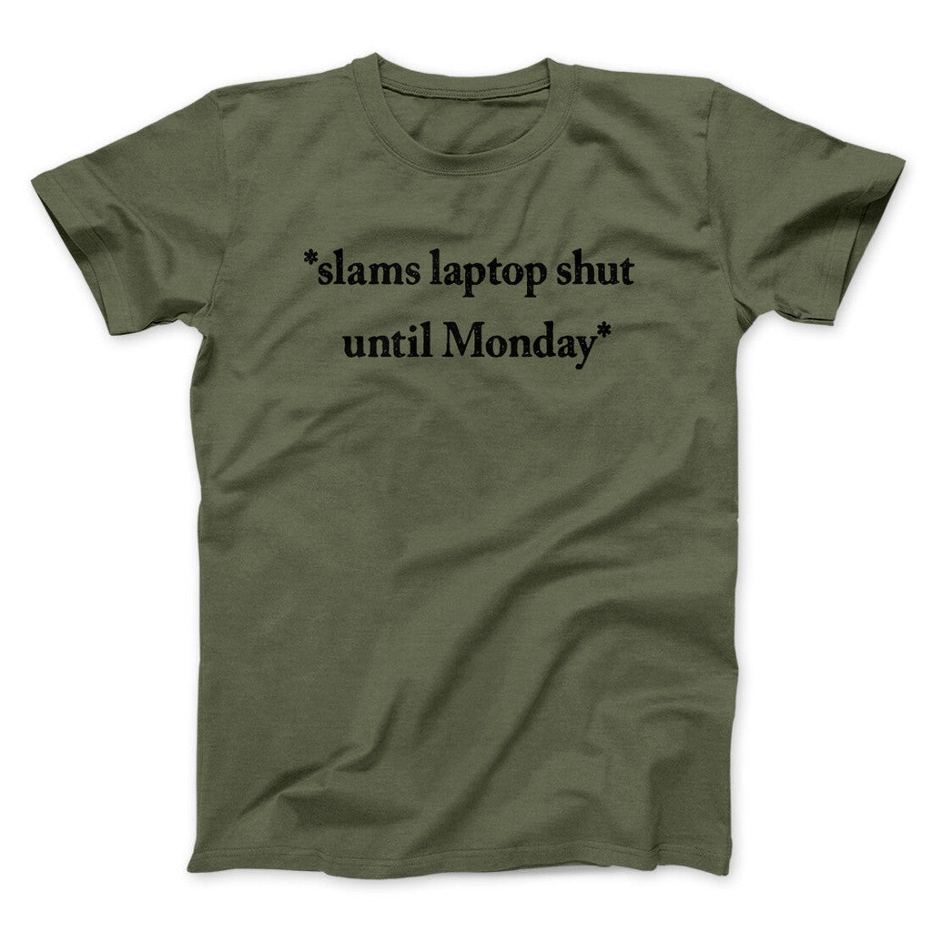 Slams Laptop Shut Until Monday Funny Men/Unisex T-Shirt