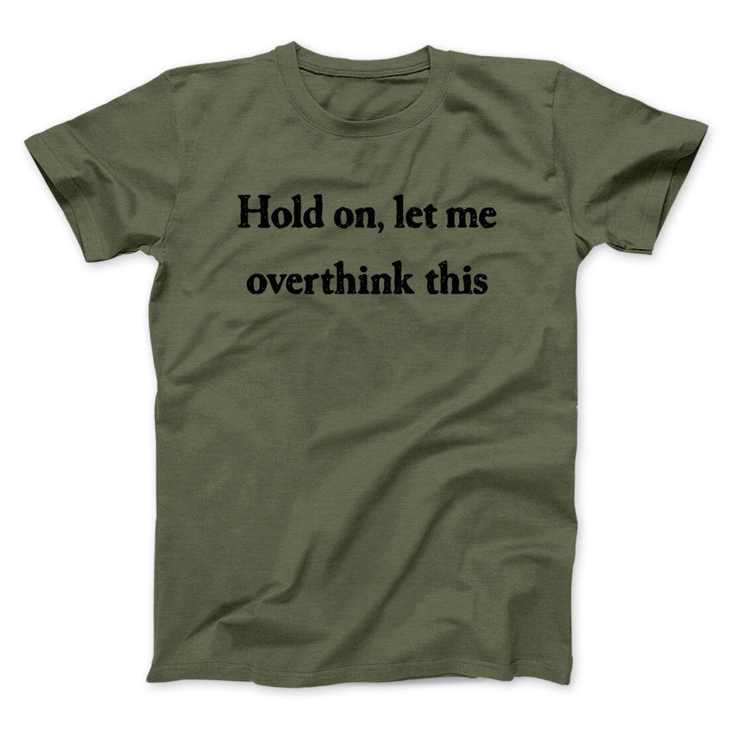 Hold On Let Me Overthink This Funny Men/Unisex T-Shirt