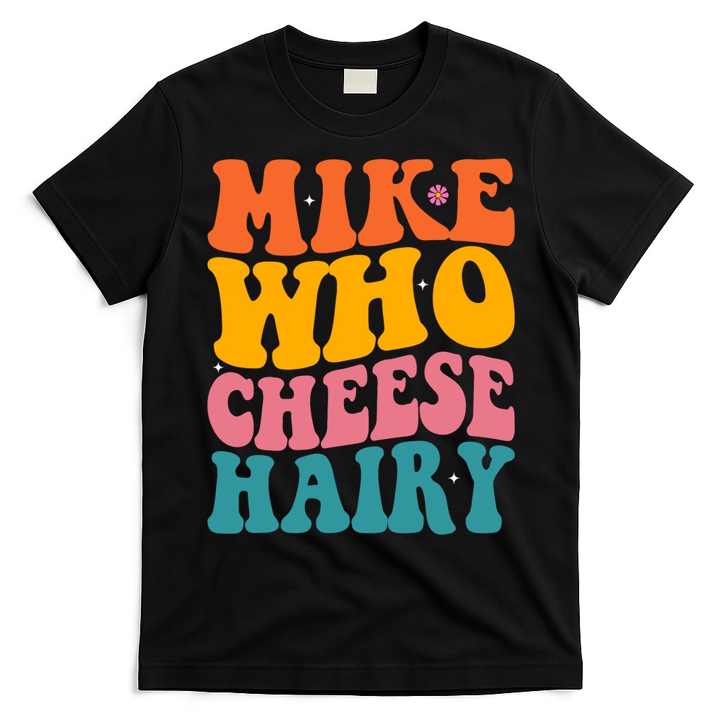 Mike Who Cheese Hairy Funny Memes Humours Jokes Retro Groovy T-Shirt