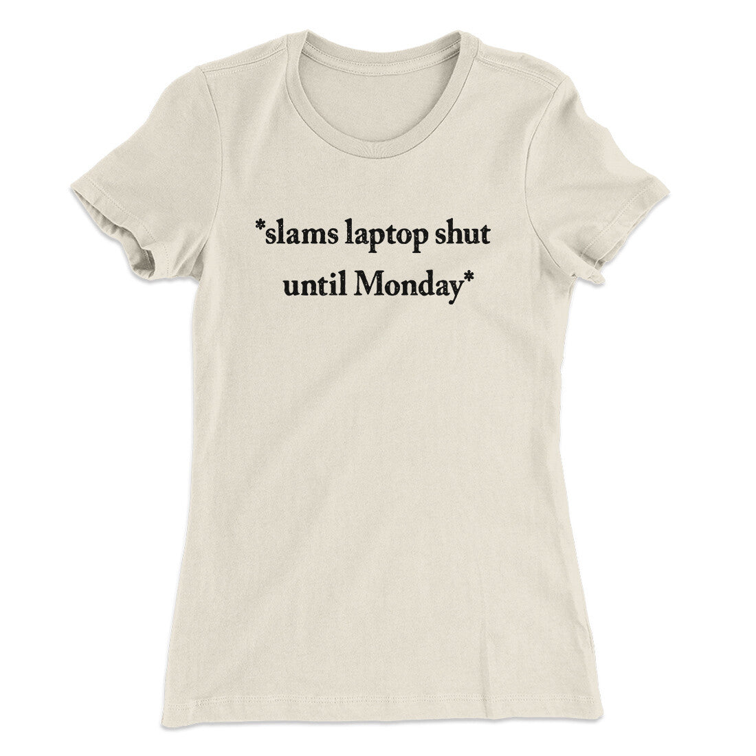Slams Laptop Shut Until Monday Funny Women's T-Shirt