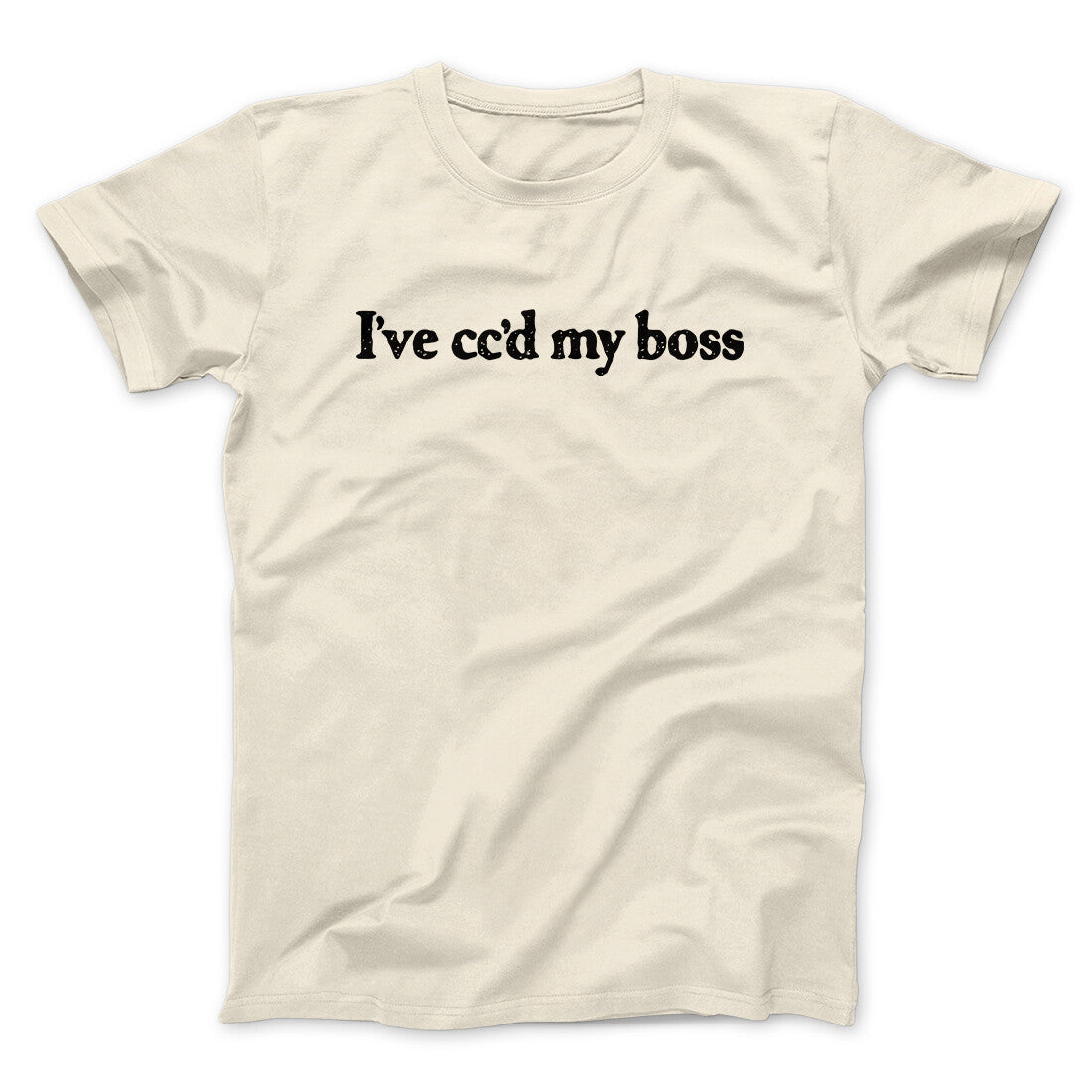 Iâ€™ve Ccâ€™d My Boss Funny Men/Unisex T-Shirt