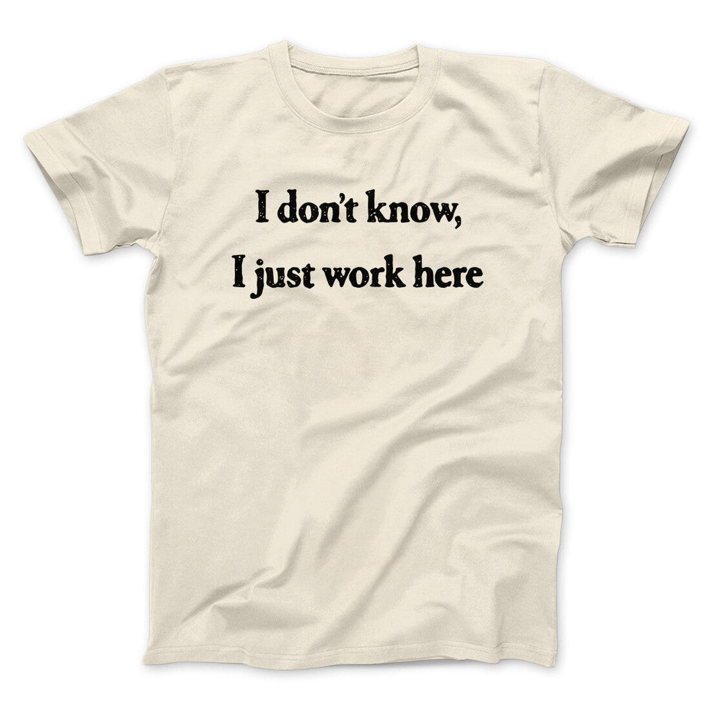 I Donâ€™t Know I Just Work Here Funny Men/Unisex T-Shirt
