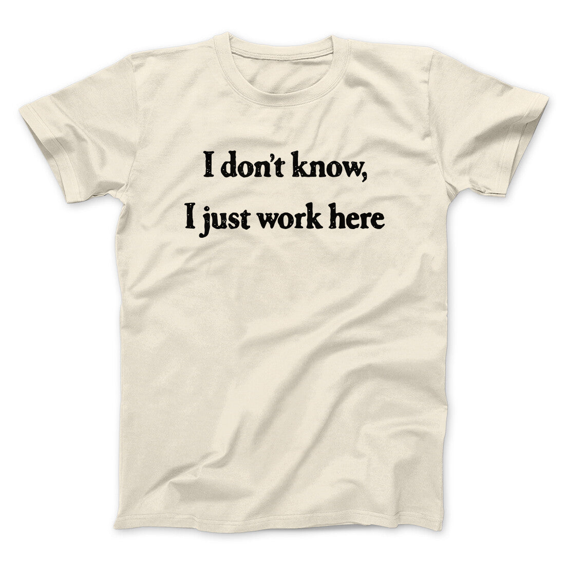 I Donâ€™t Know I Just Work Here Funny Men/Unisex T-Shirt