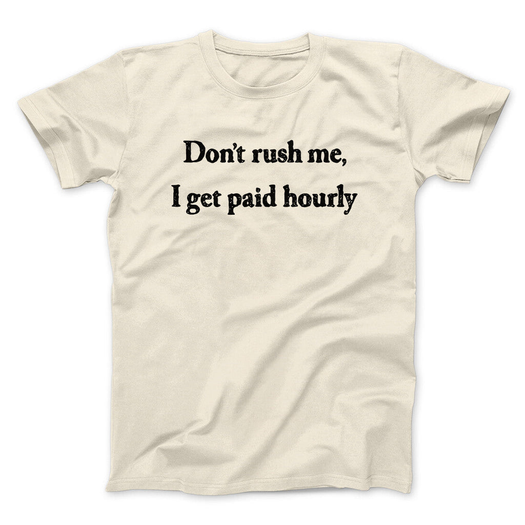 Donâ€™t Rush Me I Get Paid Hourly Funny Men/Unisex T-Shirt