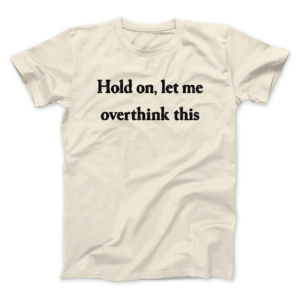 Hold On Let Me Overthink This Funny Men/Unisex T-Shirt