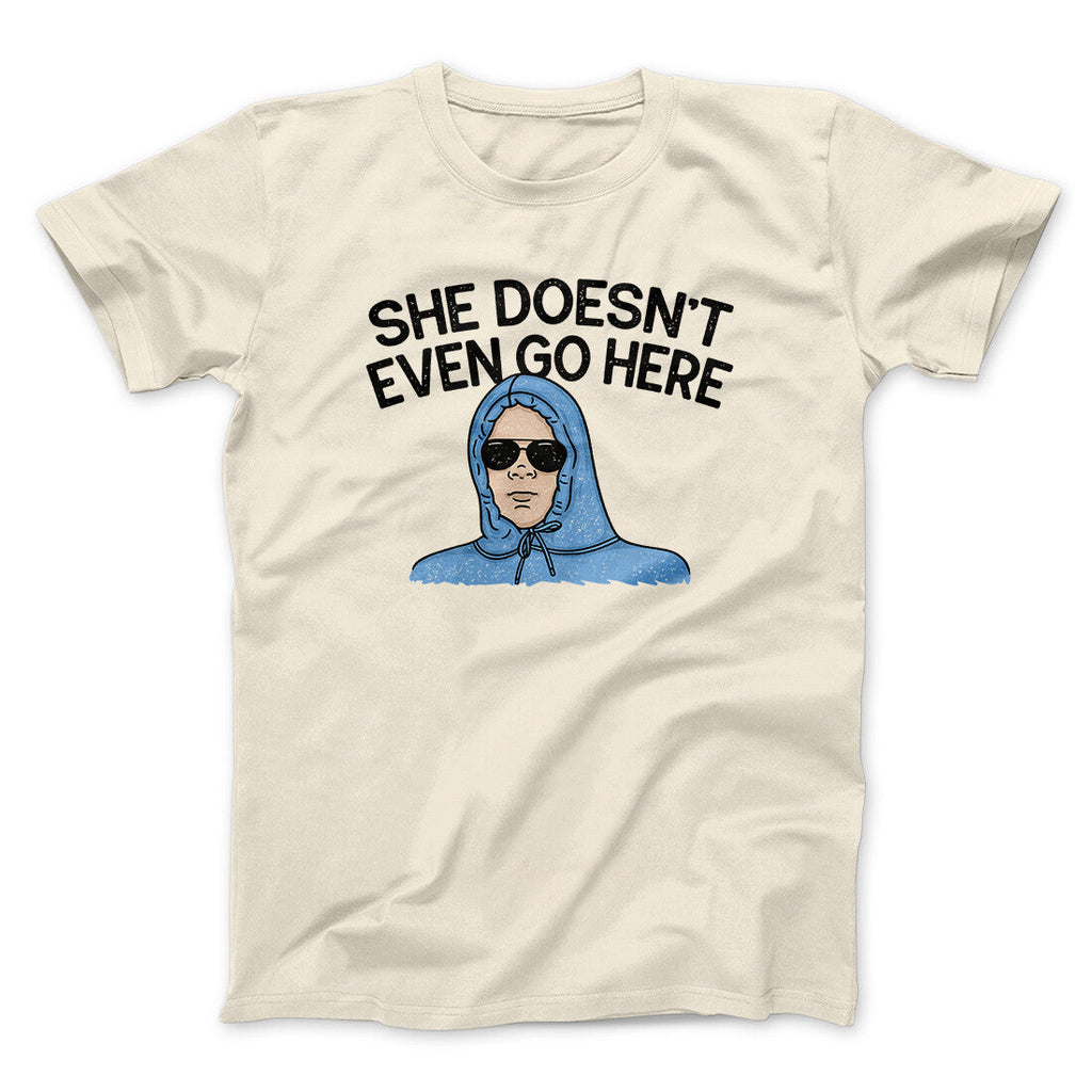 She Doesnt Even Go Here Funny Movie Men/Unisex T-Shirt