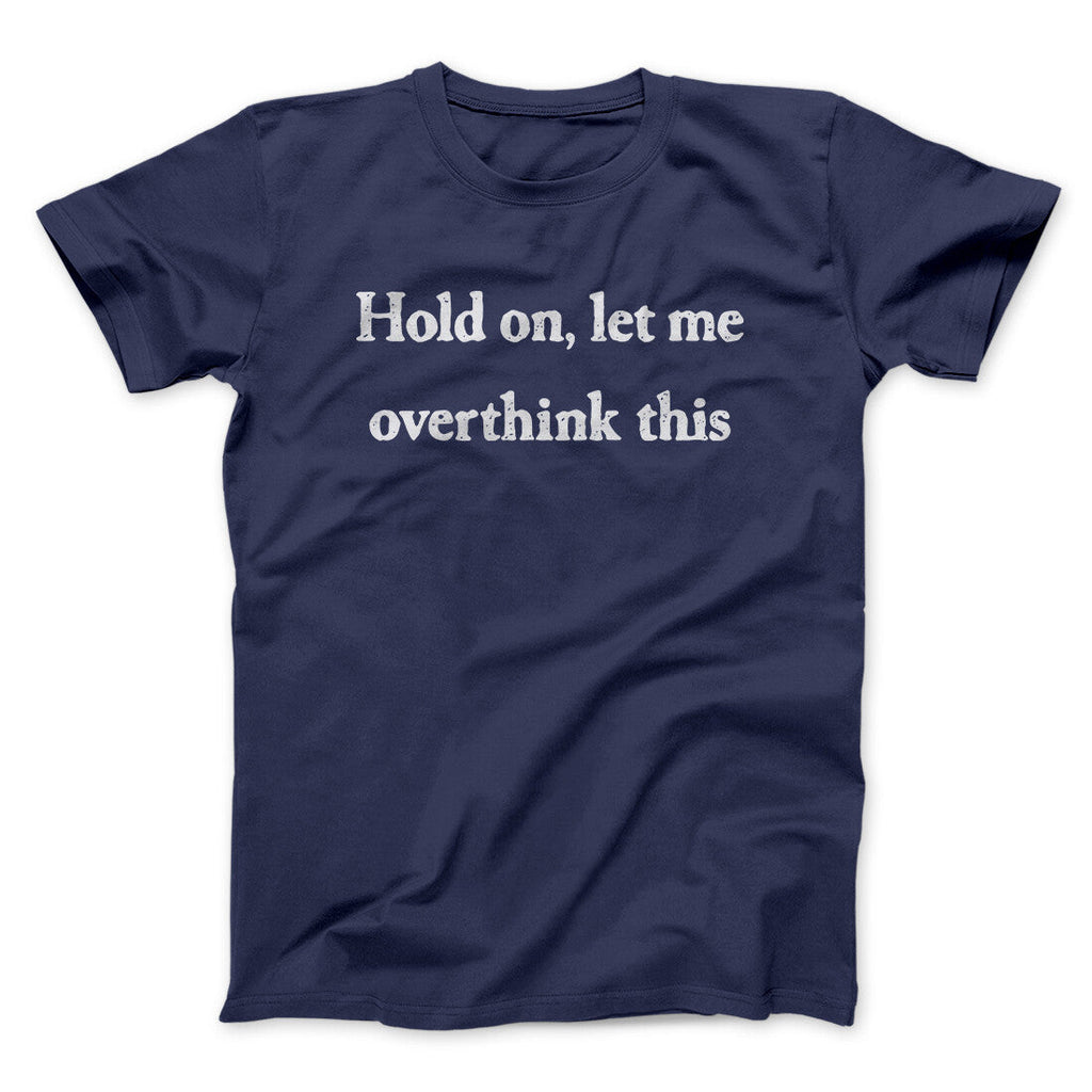 Hold On Let Me Overthink This Funny Men/Unisex T-Shirt