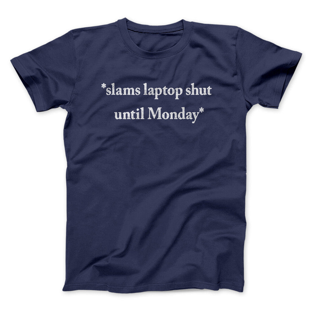 Slams Laptop Shut Until Monday Funny Men/Unisex T-Shirt