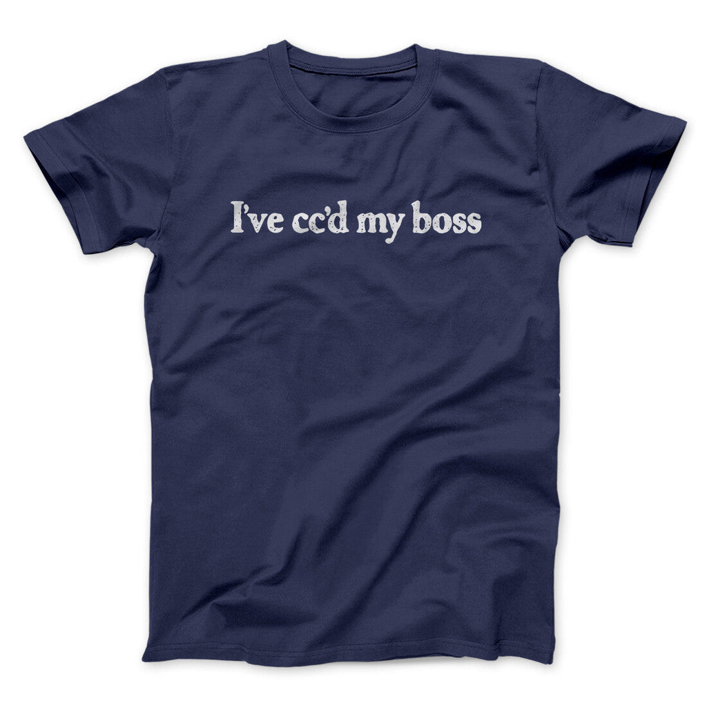 Iâ€™ve Ccâ€™d My Boss Funny Men/Unisex T-Shirt