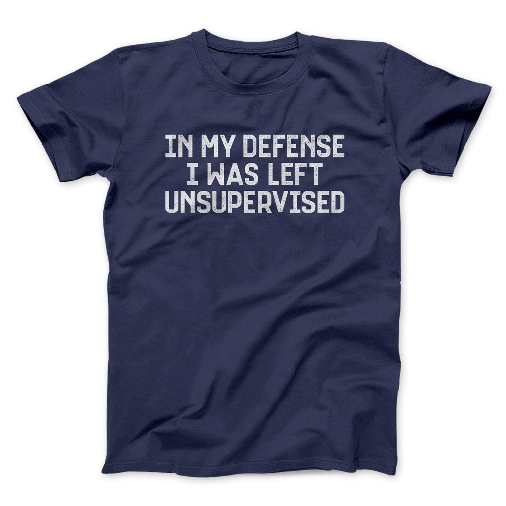 In My Defense I Was Left Unsupervised Funny Men/Unisex T-Shirt