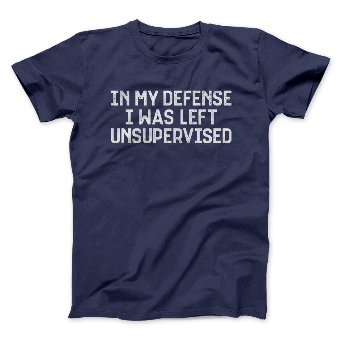 In My Defense I Was Left Unsupervised Funny Men/Unisex T-Shirt