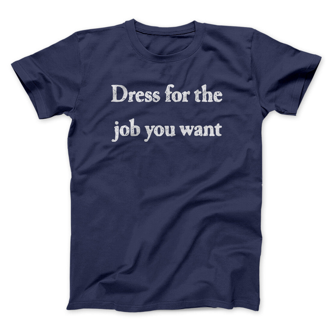 Dress For The Job You Want Funny Men/Unisex T-Shirt