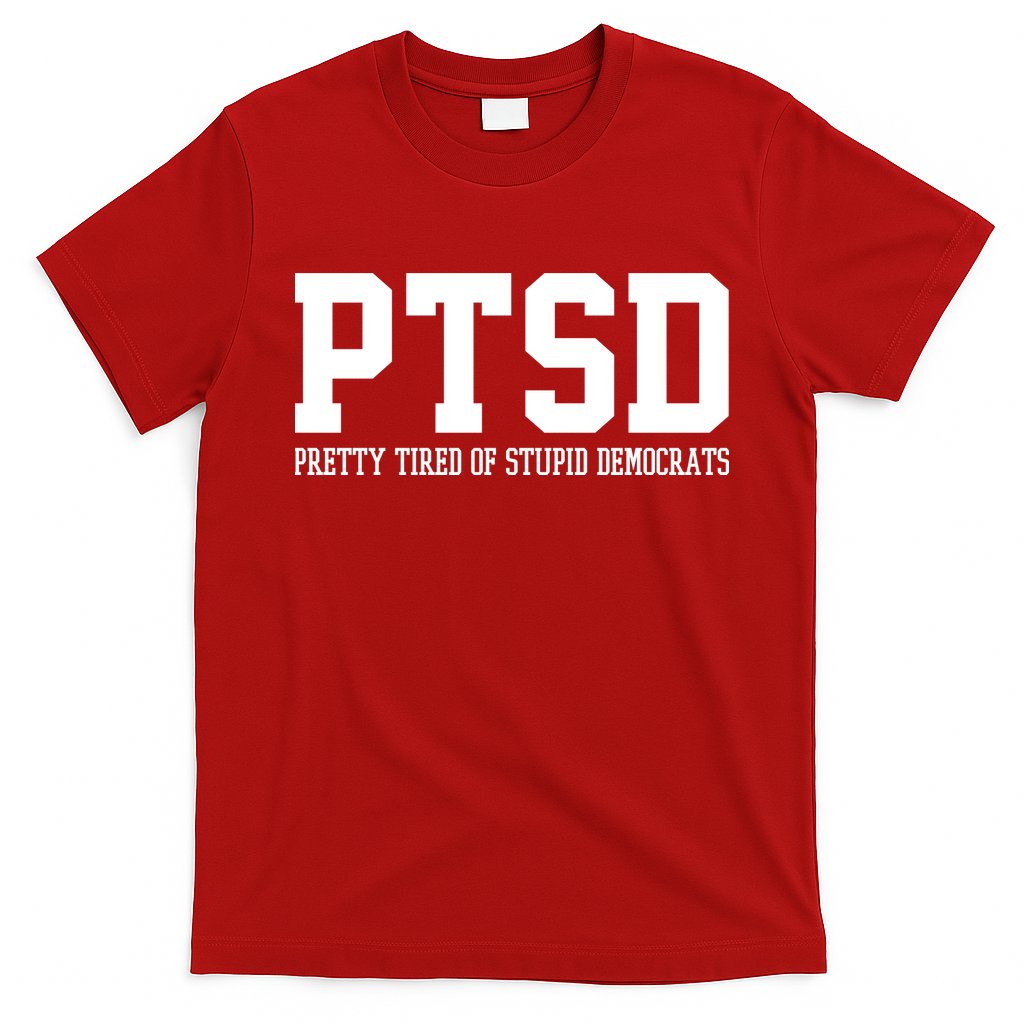 PTSD Pretty Tired Of Stupid Democrats Funny T-Shirt