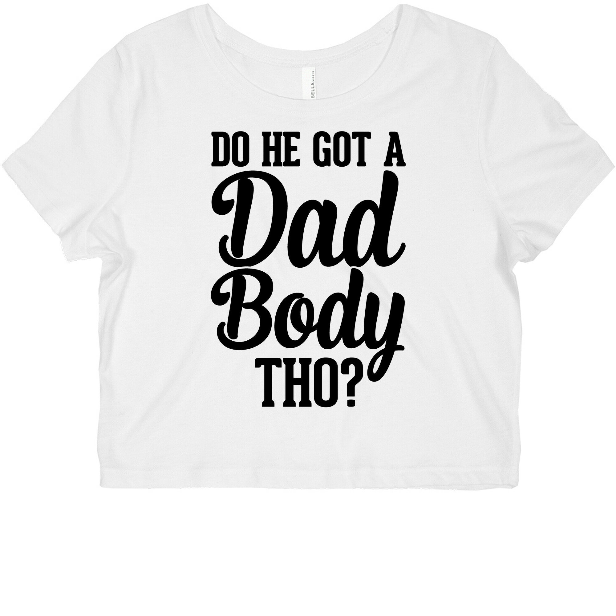 Do He Got A Dad Body Tho? Graphic Baby Tee Style001