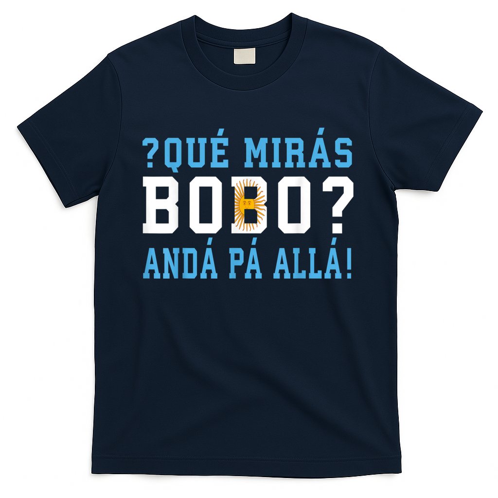 Qué Mirás Bobo, Andá Pa' Allá Funny Speech T-Shirt