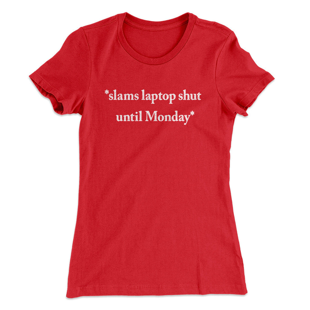Slams Laptop Shut Until Monday Funny Women's T-Shirt