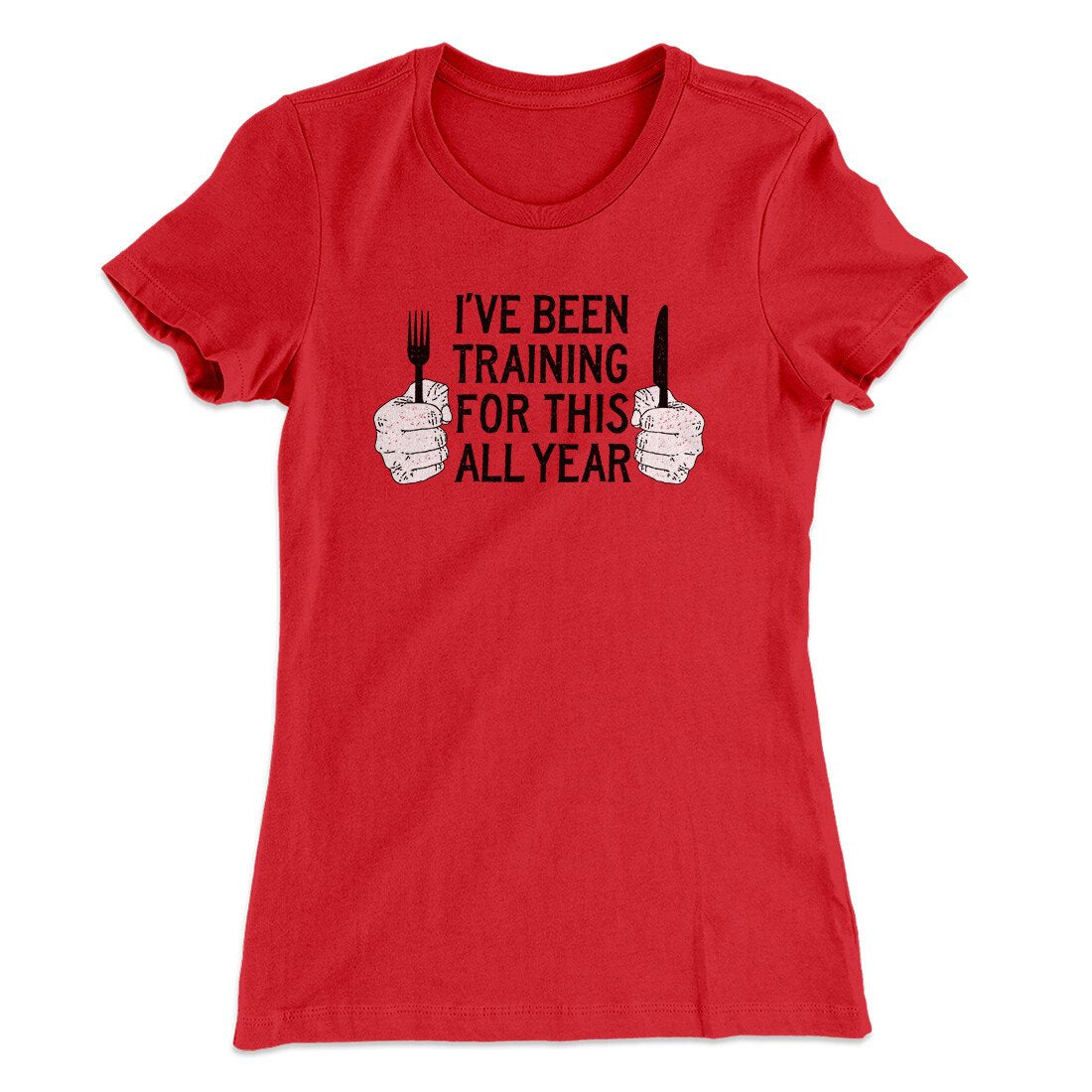 Ive Been Training For This All Year Funny Thanksgiving Women's T-Shirt